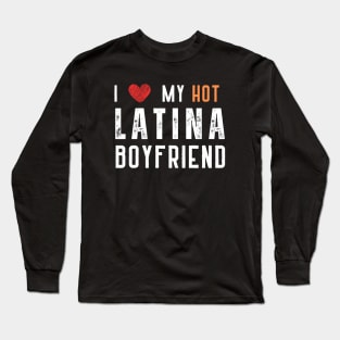 i love my hot latina boyfriend Long Sleeve T-Shirt